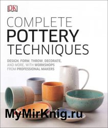 Complete Pottery Techniques: Design, Form, Throw, Decorate and More, with Workshops from Professional Makers