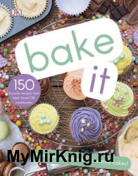 Bake It: More Than 150 Recipes for Kids from Simple Cookies to Creative Cakes!
