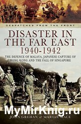 Disaster in the Far East 1940-1942 (Despatches from the Front)