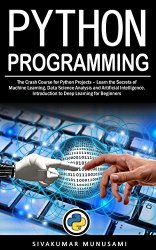 Python Programming: The Crash Course for Python Projects – Learn the Secrets of Machine Learning, Data Science Analysis and Artificial Intelligence. Introduction to Deep Learning for Beginners