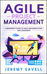 Agile Project Management: A Beginner's Guide to Agile Implementation and Leadership