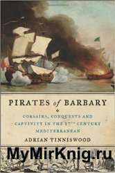 Pirates of Barbary: Corsairs, Conquests and Captivity in the Seventeenth-Century Mediterranean