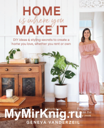 Home Is Where You Make It: DIY Ideas & Styling Secrets to Create a Home You Love, Whether You Rent or Own