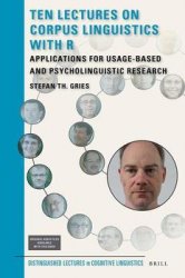 Ten Lectures on Corpus Linguistics with R : Applications for Usage-Based and Psycholinguistic Research