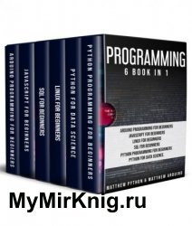 Programming: 6 book in 1: Arduino Programming for Beginners; JavaScript for Beginners; Linux for Beginners; SQL for Beginners; Python Programming