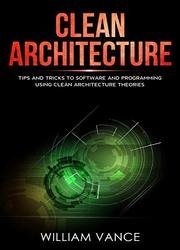 Clean Architecture : Tips and Tricks to Software and Programming Using Clean Architecture Theories