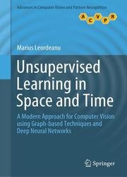 Unsupervised Learning in Space and Time: A Modern Approach for Computer Vision using Graph-based Techniques and Deep Neural Networks