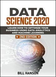 Data Science 2020: Learn How to Optimize Your Business Using Data Analytics and Machine Learning, 2nd Edition