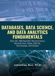 Databases, Data Science, And Data Analytics Fundamentals: Course Slides: Basic SQL, IBM Cloud DB2, Microsoft Access, Microsoft Excel, Python, QDM SQL, Risk Simulator, ROV BizStats