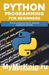 Python Programming for Beginners: A step by Step guide on Python programming for absolute beginners and kids
