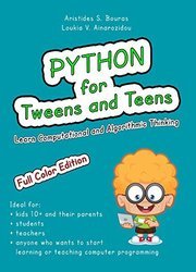 Python for Tweens and Teens: Learn Computational And Algorithmic Thinking