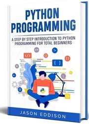 Python Programming: A Step By Step Introduction To Python Programming For Total Beginners