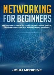 Networking for Beginners: The Complete Guide to Computer Network Basics, Wireless Technology and Network Security