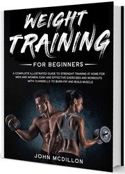 Weight Training for Beginners: A Complete Illustrated Guide to Strenght Training at Home for Men and Women