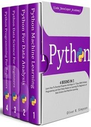 Python: 4 Books In 1: Learn How To Develop Programs And Apps In 7 Days With Python Programming And Start Deep Hands-on Learning For Beginners of Data Science And Machine Learning