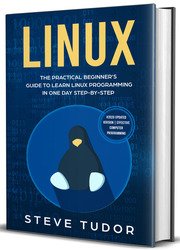 The Practical Beginner's Guide to Learn Linux Programming in One Day Step-by-Step (#2020 Updated Version | Effective Computer Programming)