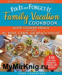 The Fix-It and Forget-It Family Vacation Cookbook: Slow Cooker Meals for Your RV, Boat, Cabin, or Beach House