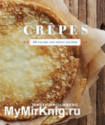 Crepes. 50 Savory and Sweet Recipes