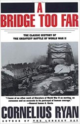 A Bridge Too Far The Classic History of the Greatest Battle of World War II