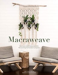 Macraweave: Macrame meets weaving with 18 stunning home decor projects