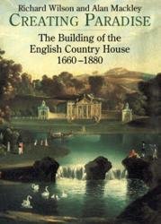 Greating Paradise. The Building of the English Country House 1660-1880