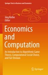 Economics and Computation. An Introduction to Algorithmic Game Theory, Computational Social Choice, and Fair Division