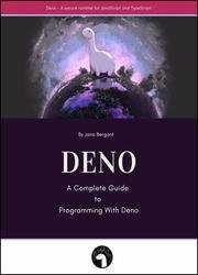 Deno - A Complete Guide to Programming With Deno: Learn Deno by making projects