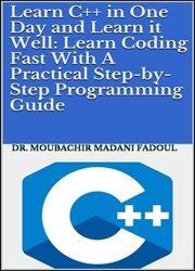 Learn C++ in One Day and Learn it Well: Learn Coding Fast With A Practical Step-by-Step Programming Guide