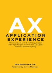 Application Experience: A Practical Guide for IT & Technology Leaders in the Age of Digital Transformation, DevOps & Software Defined Everything