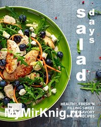 Salad Days: Healthy, Fresh 'n Filling Sweet and Savory Salad Recipes