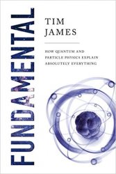 Fundamental: How Quantum and Particle Physics Explain Absolutely Everything