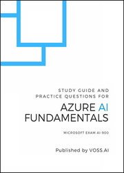 Azure AI Fundamentals: Study Guide and Practice Exam for the Microsoft AI-900 Exam