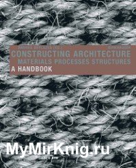 Constructing Architecture. Materials Processes Structures a Handbook