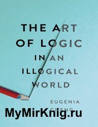 The Art of Logic in an Illogical World