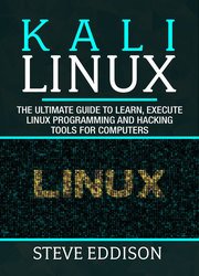 Kali Linux: The ultimate guide to learn, execute linux programming and Hacking tools for computers