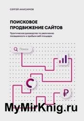 Поисковое продвижение сайтов. Практическое руководство по увеличению посещаемости и прибыли веб-площадок