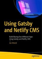 Using Gatsby and Netlify CMS: Build Blazing Fast JAMstack Apps Using Gatsby and Netlify CMS