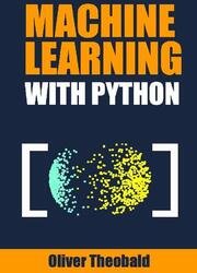 Machine Learning with Python: A Practical Beginners’ Guide (Machine Learning From Scratch)