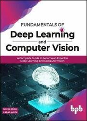 Fundamentals of Deep Learning and Computer Vision: A Complete Guide to become an Expert in Deep Learning and Computer Vision