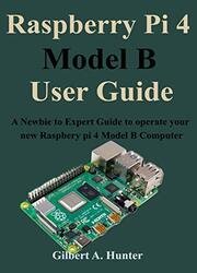 Raspberry Pi 4 Model B User Guide: A Newbie to Expert Guide to operate your new Raspbery Pi 4 Model B Computer