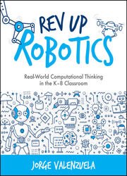 Rev Up Robotics: Real-World Computational Thinking in the K–8 Classroom (Computational Thinking and Coding in the Curriculum)