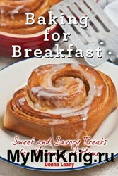 Baking for Breakfast: Sweet and Savory Treats for Mornings at Home