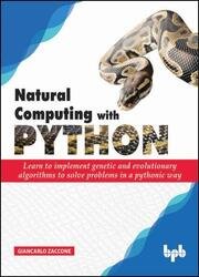 Natural Computing with Python: Learn to implement genetic and evolutionary algorithms for problem solving in a pythonic way
