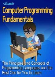 Computer Programming Fundamentals: The Principles and Concepts of Programming Languages and the Best One for You to Learn