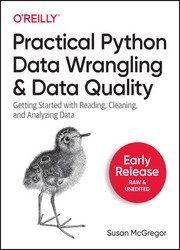 Practical Python Data Wrangling and Data Quality: Getting Started with Reading, Cleaning, and Analyzing Data (Early Release)