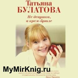 Не девушка, а крем-брюле (Аудиокнига) декламатор Варкова Вероника