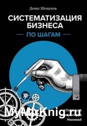 Систематизация бизнеса по шагам. Планируй, контролируй, нанимай