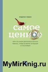 Самое ценное. Чему на самом деле важно научить ребенка, чтобы он вырос успешным и счастливым