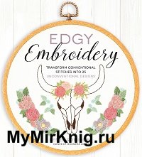 Edgy Embroidery: Transform Conventional Stitches into 25 Unconventional Designs