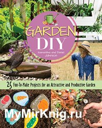 Garden DIY: 25 Fun-to-Make Projects for an Attractive and Productive Garden